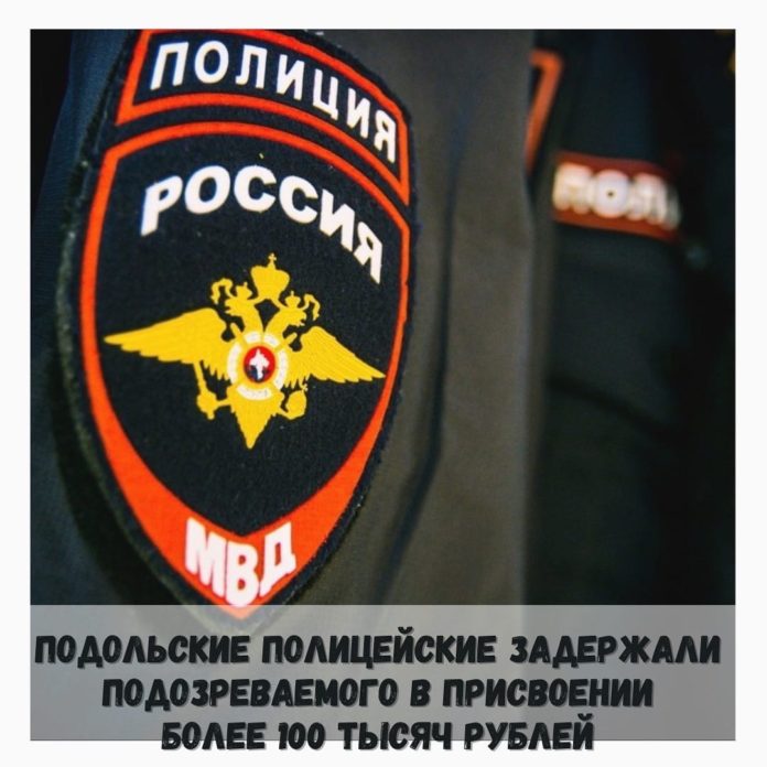В Подольске задержали подозреваемого в присвоении более 100 тысяч рублей