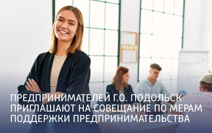 В Подольске состоится совещание по мерам поддержки предпринимательства в формате круглого стола