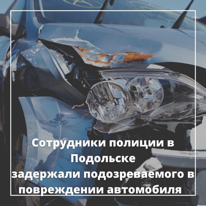 В Подольске задержали подозреваемого в повреждении автомобиля