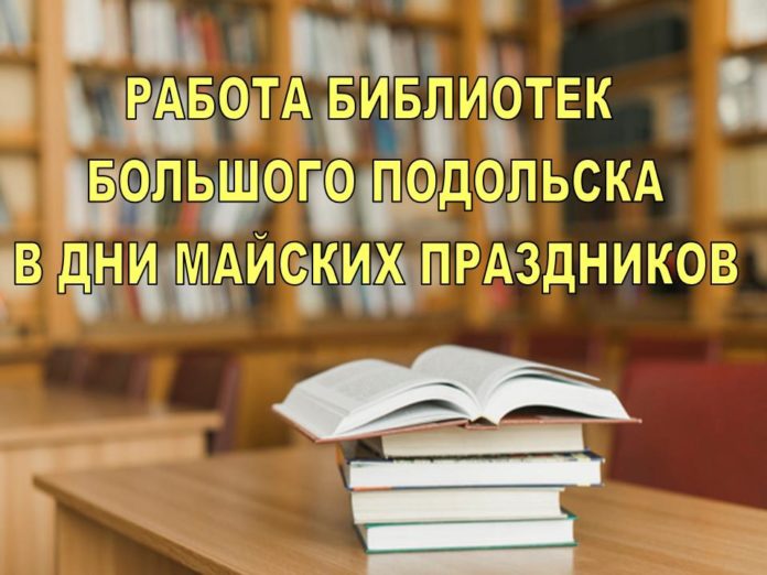 График работы библиотек Большого Подольска во время майских праздников